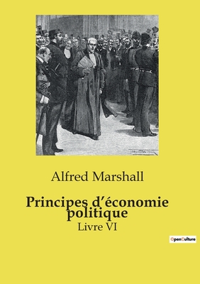 Principes d'?conomie politique: Livre VI - Marshall, Alfred