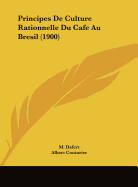 Principes de Culture Rationnelle Du Cafe Au Bresil (1900)