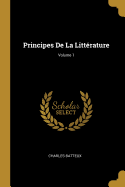 Principes De La Littrature; Volume 1