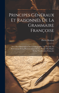 Principes G?n?raux Et Raisonn?s de la Grammaire Fran?oise: Avec Des Observations Sur l'Orthographe, Les Accents, La Ponctuation Et La Prononciation, Et Un Abr?g? Des R?gles de la Versification Fran?oise