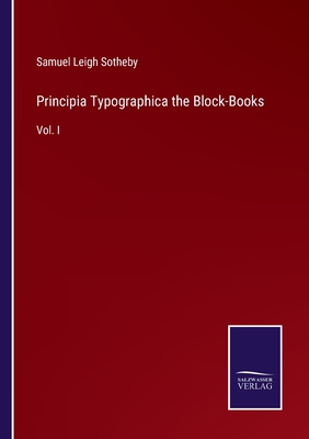 Principia Typographica the Block-Books: Vol. I - Sotheby, Samuel Leigh