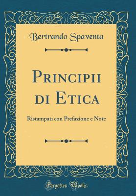 Principii Di Etica: Ristampati Con Prefazione E Note (Classic Reprint) - Spaventa, Bertrando
