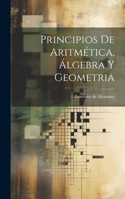 Principios de Aritmetica, Algebra y Geometria - Alemany, Lorenzo De