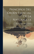 Principios Del Orden Esencial De La Naturaleza: Establecidos Por Fundamento De La Moral Y Pol?tica Y Por Prueba De La Religion...