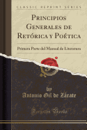 Principios Generales de Retorica y Poetica: Primera Parte del Manual de Literatura (Classic Reprint)