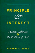 Principle and Interest: Thomas Jefferson and the Problem of Debt - Sloan, Herbert E