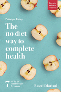 Principle Eating - The No Diet Way to Complete Health: 7 steps to total dietary freedom