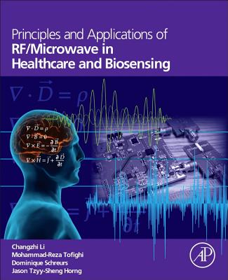 Principles and Applications of RF/Microwave in Healthcare and Biosensing - Li, Changzhi, and Tofighi, Mohammad-Reza, and Schreurs, Dominique