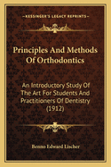 Principles And Methods Of Orthodontics: An Introductory Study Of The Art For Students And Practitioners Of Dentistry