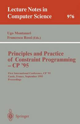 Principles and Practice of Constraint Programming - Cp '95: First International Conference, Cp '95, Cassis, France, September 19 - 22, 1995. Proceedings - Montanari, Ugo (Editor), and Rossi, Francesca (Editor)