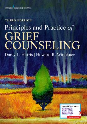 Principles and Practice of Grief Counseling - Harris, Darcy L, PhD, and Winokuer, Howard R, PhD
