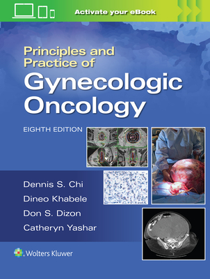 Principles and Practice of Gynecologic Oncology - CHI, DENNIS, and Berchuck, Andrew, and Dizon, Don S.