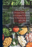 Principles and Practice of Hydrotherapy for Students and Practitioners of Medicine