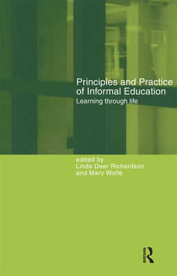 Principles and Practice of Informal Education: Learning Through Life - Deer Richardson, Linda (Editor), and Wolfe, Mary (Editor)