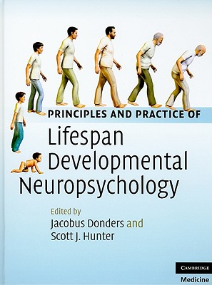 Principles and Practice of Lifespan Developmental Neuropsychology - Donders, Jacobus, PhD (Editor), and Hunter, Scott J (Editor)