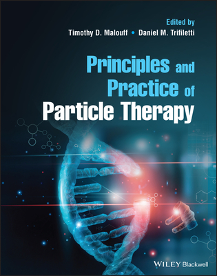 Principles and Practice of Particle Therapy - Malouff, Timothy D (Editor), and Trifiletti, Daniel M (Editor)