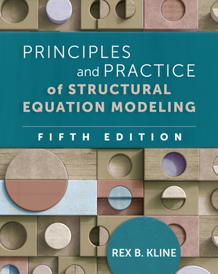 Principles and Practice of Structural Equation Modeling - Kline, Rex B, PhD