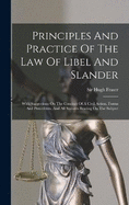 Principles And Practice Of The Law Of Libel And Slander: With Suggestions On The Conduct Of A Civil Action, Forms And Precedents, And All Statutes Bearing On The Subject