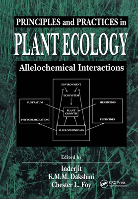 Principles and Practices in Plant Ecology: Allelochemical Interactions - Inderjit (Editor), and Dakshini, K M M (Editor), and Foy, Chester L (Editor)