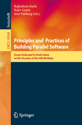 Principles and Practices of Building Parallel Software: Essays Dedicated to Vivek Sarkar on the Occasion of His 64th Birthday - Barik, Rajkishore (Editor), and Gupta, Rajiv (Editor), and Palsberg, Jens (Editor)