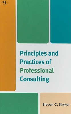 Principles and Practices of Professional Consulting - Stryker, Steven C