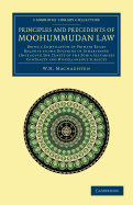 Principles and Precedents of Moohummudan Law: Being a Compilation of Primary Rules Relative to the Doctrine of Inheritance (Including the Tenets of the Schia Sectaries), Contracts and Miscellaneous Subjects, and Selection of Legal Opinions Involving Those