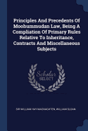 Principles And Precedents Of Moohummudan Law, Being A Compliation Of Primary Rules Relative To Inheritance, Contracts And Miscellaneous Subjects