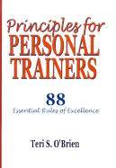 Principles for Personal Trainers: 88 Essential Rules of Excellence - O'Brien, Teri S