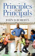 Principles for Principals: A Guide to Being a School Administrator