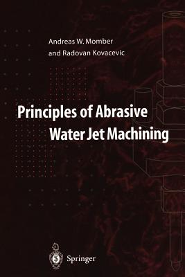 Principles of Abrasive Water Jet Machining - Momber, Andreas W, and Kovacevic, Radovan