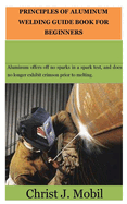 Principles of Aluminum Welding Guide for Beginners: Aluminum provides off no sparks in a spark test, and does no longer show off crimson prior to melting.