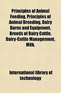 Principles of Animal Feeding, Principles of Animal Breeding, Dairy Barns and Equipment, Breeds of Dairy Cattle, Dairy-Cattle Management, Milk, Farm Butter Making [And] Beef and Dual-Purpose Cattle - Technology, International Library of