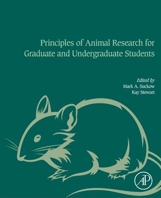 Principles of Animal Research for Graduate and Undergraduate Students - Suckow, Mark A., and Stewart, Kay