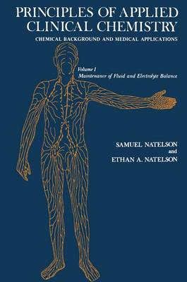 Principles of Applied Clinical Chemistry Chemical Background and Medical Applications: Volume 1: Maintenance of Fluid and Electrolyte Balance - Natelson, Samuel (Editor)