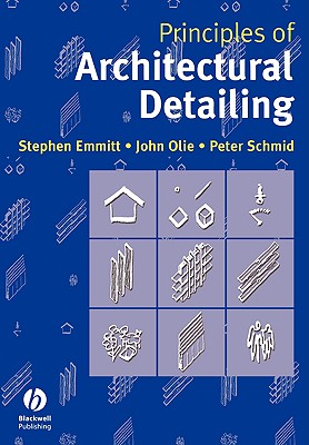 Principles of Architectural Detailing - Emmitt, Stephen, and Olie, John, and Schmid, Peter