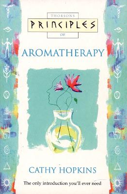 Principles of Aromatherapy - Hopkins, Cathy