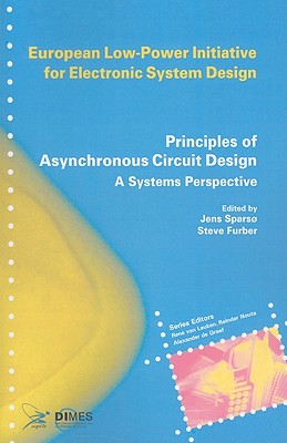 Principles of Asynchronous Circuit Design: A Systems Perspective - Spars, Jens (Editor), and Furber, Steve (Editor)