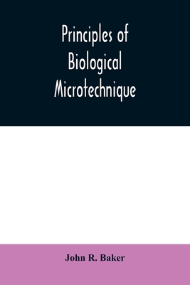 Principles of biological microtechnique; a study of fixation and dyeing - R Baker, John
