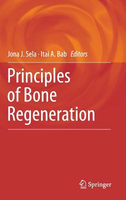 Principles of Bone Regeneration - Sela, Jona J (Editor), and Bab, Itai A (Editor)