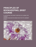 Principles of Bookkeeping, Brief Course; Illustrating the Direct Method of Closing the Ledger