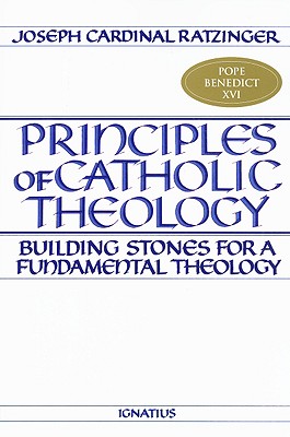 Principles of Catholic Theology: Building Stones for a Fundamental Theology - Ratzinger, Joseph, Cardinal