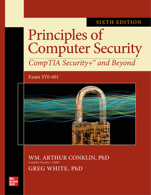 Principles of Computer Security: Comptia Security+ and Beyond, Sixth Edition (Exam Sy0-601) - Conklin, Wm Arthur, and White, Greg, and Cothren, Chuck