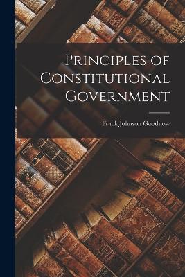 Principles of Constitutional Government - Goodnow, Frank Johnson