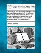Principles of conveyancing: designed for the use of students with an introduction on the study of that branch of law: part I. with annotations by George Morley & Richard Holmes Coote; part II with annotations by Thomas Coventry.