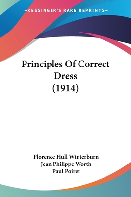 Principles Of Correct Dress (1914) - Winterburn, Florence Hull, and Worth, Jean Philippe, and Poiret, Paul