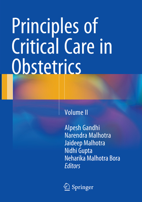 Principles of Critical Care in Obstetrics: Volume 2 - Gandhi, Alpesh (Editor), and Malhotra, Narendra, Dr. (Editor), and Malhotra, Jaideep (Editor)