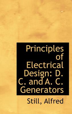 Principles of Electrical Design: D. C. and A. C. Generators - Alfred, Still