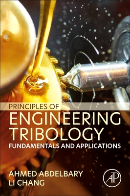 Principles of Engineering Tribology: Fundamentals and Applications - Abdelbary, Ahmed, and Chang, Li