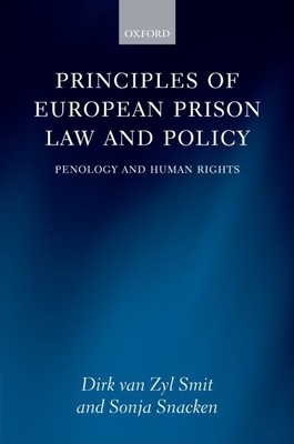 Principles of European Prison Law and Policy: Penology and Human Rights - Van Zyl Smit, Dirk, and Snacken, Sonja