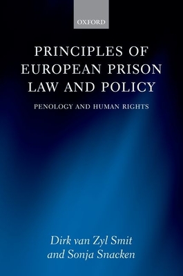 Principles of European Prison Law and Policy: Penology and Human Rights - van Zyl Smit, Dirk, and Snacken, Sonja